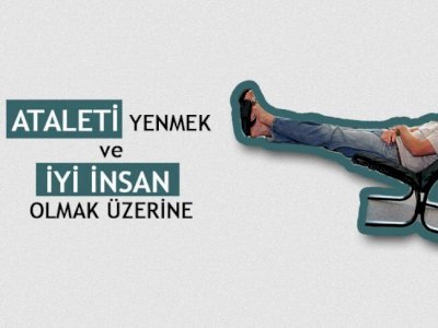 Ataleti (Kişisel Tembellik) Yenmek ve İyi İnsan Olmak Üzerine…